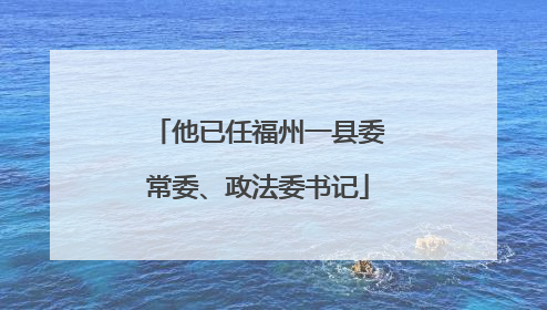 他已任福州一县委常委、政法委书记