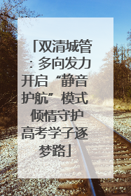 双清城管：多向发力开启“静音护航”模式 倾情守护高考学子逐梦路
