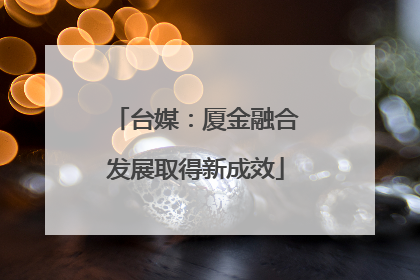 台媒：厦金融合发展取得新成效