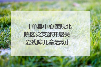 单县中心医院北院区党支部开展关爱残障儿童活动