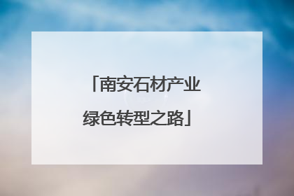 南安石材产业绿色转型之路