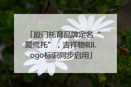 厦门托育品牌定名“爱鹭托”，吉祥物和Logo标识同步启用