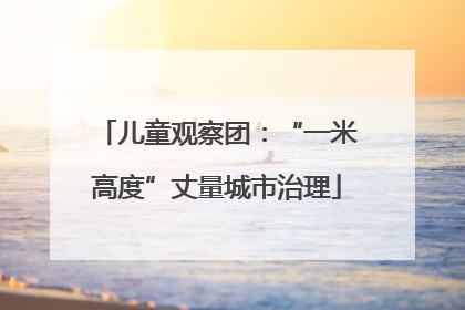 儿童观察团：“一米高度”丈量城市治理
