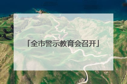 全市警示教育会召开