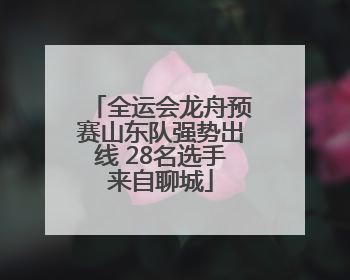 全运会龙舟预赛山东队强势出线 28名选手来自聊城