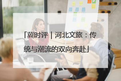 冀时评｜河北文旅：传统与潮流的双向奔赴