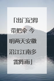出门记得带把伞 今明两天安徽沿江江南多雷阵雨