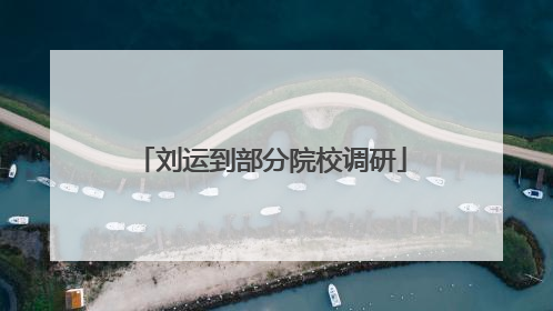 刘运到部分院校调研
