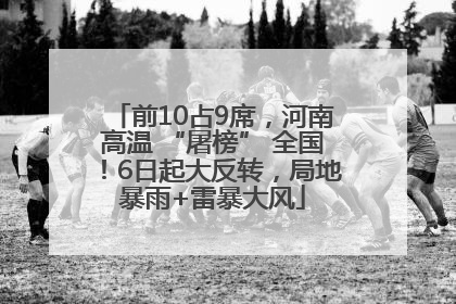 前10占9席，河南高温 “屠榜” 全国！6日起大反转，局地暴雨+雷暴大风