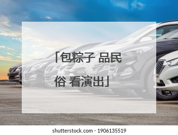 包粽子 品民俗 看演出