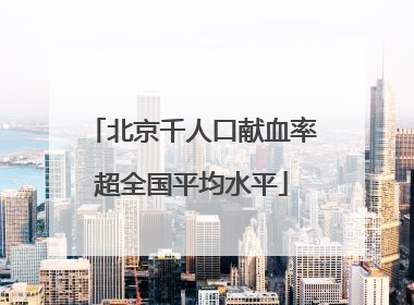 北京千人口献血率超全国平均水平