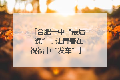 合肥一中“最后一课”，让青春在祝福中“发车”