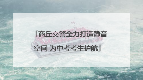 商丘交警全力打造静音空间 为中考考生护航
