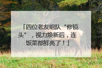 四位老友组队“修镜头”，视力焕新后，连饭菜都鲜亮了！