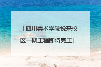 四川美术学院悦来校区一期工程即将完工