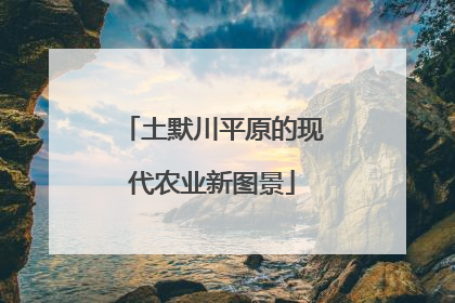 土默川平原的现代农业新图景