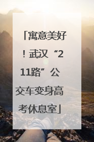 寓意美好！武汉“211路”公交车变身高考休息室