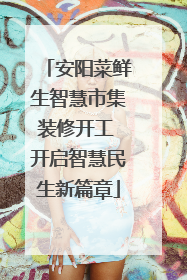 安阳菜鲜生智慧市集装修开工 开启智慧民生新篇章