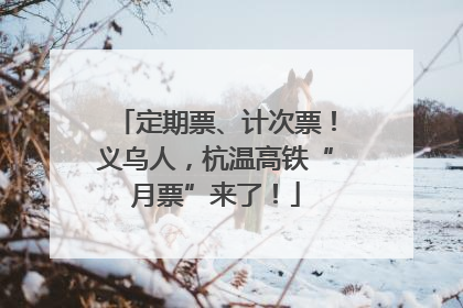 定期票、计次票！义乌人，杭温高铁“月票”来了！
