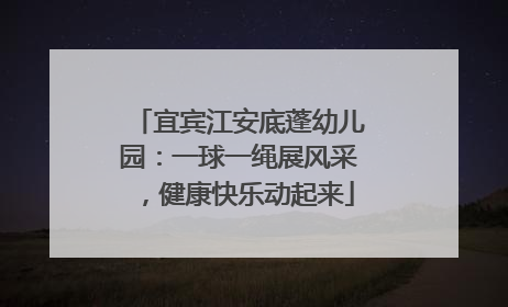 宜宾江安底蓬幼儿园：一球一绳展风采，健康快乐动起来