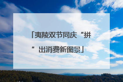 夷陵双节同庆“拼”出消费新图景