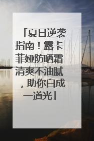 夏日逆袭指南！露卡菲娅防晒霜清爽不油腻，助你白成一道光