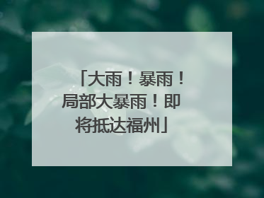 大雨！暴雨！局部大暴雨！即将抵达福州