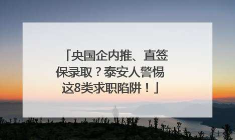 央国企内推、直签保录取？泰安人警惕这8类求职陷阱！