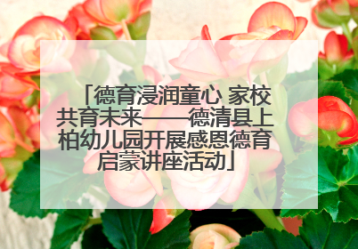 德育浸润童心 家校共育未来——德清县上柏幼儿园开展感恩德育启蒙讲座活动