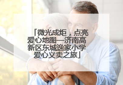 微光成炬，点亮爱心地图—济南高新区东城逸家小学爱心义卖之旅