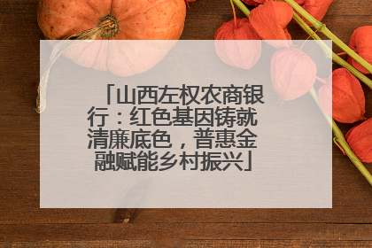 山西左权农商银行：红色基因铸就清廉底色，普惠金融赋能乡村振兴
