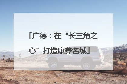 广德：在“长三角之心”打造康养名城