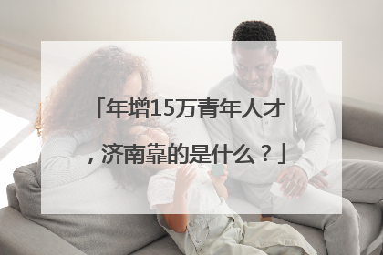 年增15万青年人才，济南靠的是什么？
