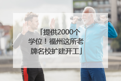 提供2000个学位！福州这所老牌名校扩建开工