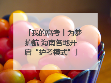 我的高考丨为梦护航 海南各地开启“护考模式”
