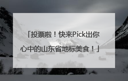 投票啦！快来Pick出你心中的山东省地标美食！