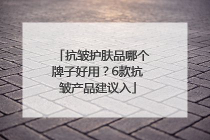 抗皱护肤品哪个牌子好用？6款抗皱产品建议入