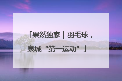 果然独家｜羽毛球，泉城“第一运动”