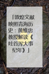 敦煌文献映照青海历史：黄维忠教授解读《吐谷浑大事纪年》