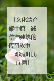 文化遗产耀中原｜诚信与建筑的传奇故事——邓城叶氏庄园