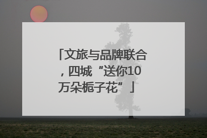 文旅与品牌联合，四城“送你10万朵栀子花”