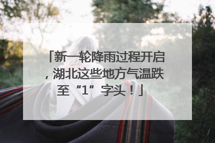 新一轮降雨过程开启，湖北这些地方气温跌至“1”字头！