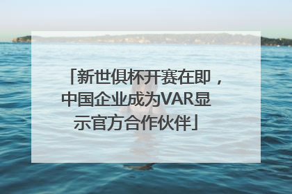 新世俱杯开赛在即，中国企业成为VAR显示官方合作伙伴