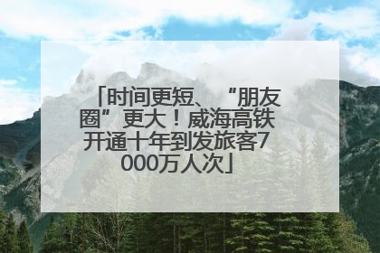 时间更短、“朋友圈”更大！威海高铁开通十年到发旅客7000万人次