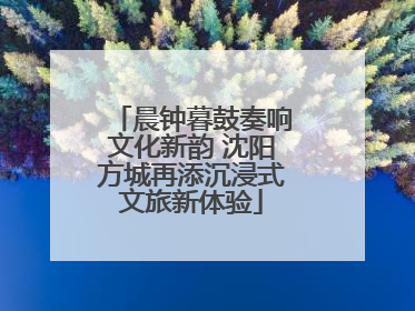 晨钟暮鼓奏响文化新韵 沈阳方城再添沉浸式文旅新体验
