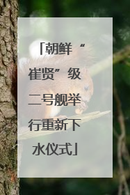 朝鲜“崔贤”级二号舰举行重新下水仪式