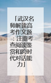 武汉名师解读高考作文题：注重考查阅读鉴赏和跨时代对话能力