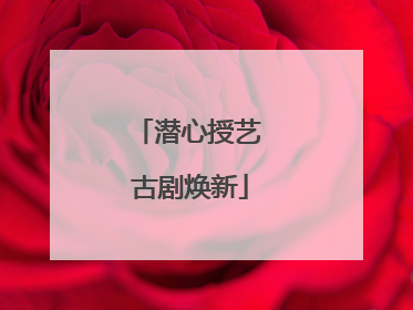 潜心授艺 古剧焕新