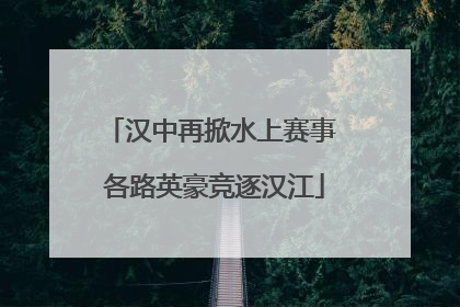 汉中再掀水上赛事 各路英豪竞逐汉江