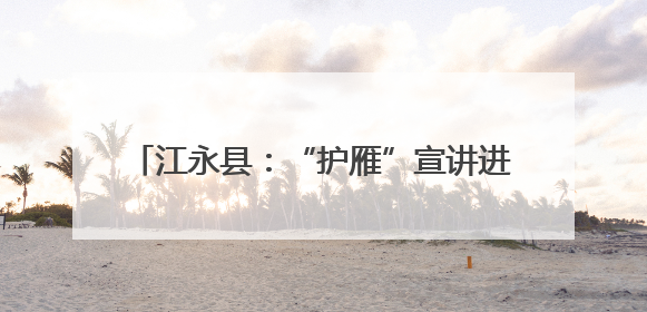 江永县：“护雁”宣讲进校园 助梦启航护成长